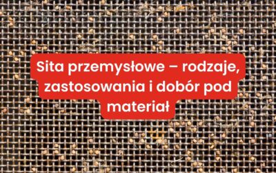 Sita przemysłowe – rodzaje, zastosowania i dobór pod materiał